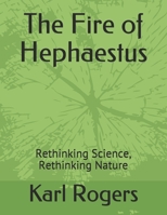 The Fire of Hephaestus: Rethinking Science, Rethinking Nature 099036075X Book Cover