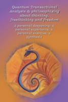 Quantum Transactional Analysis & Philosophizing about thinking, freethinking and freedom: A personal deepening; a personal experience; a personal exercise; a synthesis (book 7) 1089463561 Book Cover