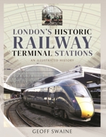 London's Historic Railway Terminal Stations: An Illustrated History 1526761882 Book Cover