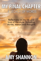 A Legacy of Words: My Final Chapter: A collection of short stories, essays, and thoughts 0557964911 Book Cover