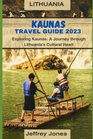 KAUNAS TRAVEL GUIDE 2023: Exploring Kaunas: A Journey Through Lithuania's Cultural Heart B0CH2NN3WZ Book Cover