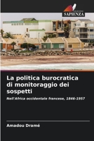 La politica burocratica di monitoraggio dei sospetti: Nell'Africa occidentale francese, 1846-1957 6206229793 Book Cover