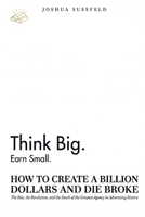 How to Create a Billion Dollars and Die Broke: The Rise, the Revolution, and the Death of the Greatest Agency in Advertising History B0GYXZ364Z Book Cover