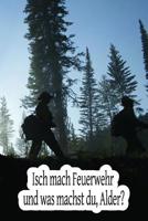 Isch mach Feuerwehr und was machst du, Alder?: Einsatztagebuch für echte Feuerwehrmänner und Feuerwehrfrauen (German Edition) 107494691X Book Cover