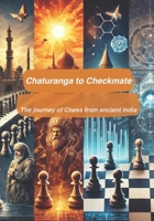 Chaturanga to Checkmate: The journey of Chess from ancient India!: A walk through the history of the game of Chess - From ancient to India to modern day supercomputers. 1739736966 Book Cover