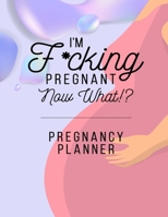 I'm F*cking Pregnant Now What? Pregnancy Planner: Track Pregnancy from Bump to Baby Notebook | Week-by-Week Guide to Childbirth | Gift for Mom to Be and Newly Pregnant Moms (Sweary) 1674007442 Book Cover