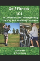 Golf Fitness 101: The Complete Guide To Strengthening Your Body And Improving Your Game B0C2SPYZGS Book Cover