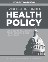 Evidence-Informed Health Policy STUDENT WORKBOOK: Using EBP to Transform Policy in Nursing and Healthcare 1646480198 Book Cover