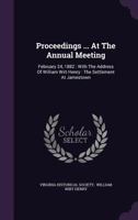 Proceedings ... At The Annual Meeting: February 24, 1882 : With The Address Of William Wirt Henry : The Settlement At Jamestown 1140361252 Book Cover