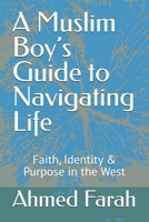 A Muslim Boy’s Guide to Navigating Life: Faith, Identity & Purpose in the West B0FCR9NF4C Book Cover