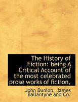 The History of Fiction: being A Critical Account of the most celebrated prose works of fiction, 1140228137 Book Cover