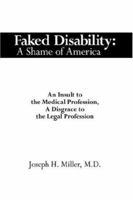 Faked Disability: A Shame of America:  An Insult to the Medical Profession, A Disgrace to the Legal Profession 1434304035 Book Cover