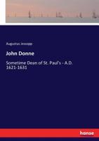 John Donne, Sometime Dean of St. Paul's, A.D. 1621-1631 1018288554 Book Cover
