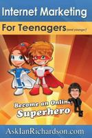 Internet Marketing for Teenagers (and younger): Become an Online Superhero 1453864938 Book Cover