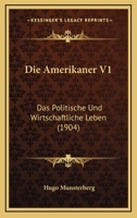 Die Amerikaner V1: Das Politische Und Wirtschaftliche Leben (1904) 1168480191 Book Cover