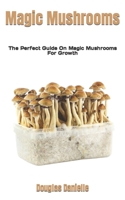 Magic Mushrooms: The Perfect Guide On Magic Mushrooms For Growth B0BGNDTLRR Book Cover