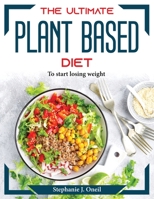 The Ultimate Plant Based Diet: To start losing weight 180437427X Book Cover
