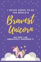 I Never Asked to be the World's Bravest Unicorn But Here I Am Absolutely Crushing It: Humorous Gift Ideas for Teens and Office Gift Exchange - 6x9 Dot Grid 120 pages 1673811175 Book Cover