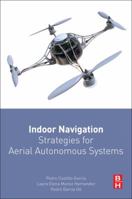 Indoor Navigation Strategies for Aerial Autonomous Systems 0128051892 Book Cover