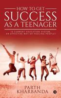 How to Get Success as a Teenager: Is Current Education System, An Effective Way Of Fooling People? 1643248960 Book Cover
