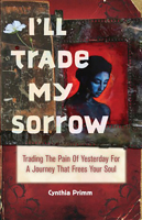 I'll Trade My Sorrow: Trading the Pain of Yesterday for a Journey That Frees Your Soul 1935245090 Book Cover