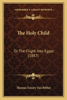 The Holy Child: Or The Flight Into Egypt 1145574289 Book Cover