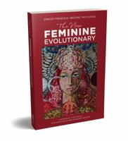 The New Feminine Evolutionary: Embody Presence-Become the Change 0986353922 Book Cover
