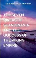 The Seven Rivers Of Scandinavia And The Goddess Of The Viking Empire: From brutal battles to soul-defining trials, this is a story of a woman who dares to defy fate and rewrite history 9764248330 Book Cover