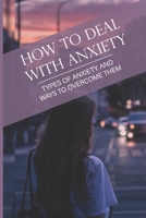 How To Deal With Anxiety: Types Of Anxiety And Ways To Overcome Them: Sau khi lấy keyword làm title nhớ xóa keyword trong bảng null Book Cover