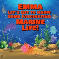 Emma Let’s Get to Know Some Fascinating Marine Life!: Personalized Baby Books with Your Child's Name in the Story - Ocean Animals Books for Toddlers - ... Books Ages 1-3 B08DBZDB6Q Book Cover