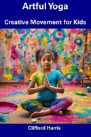 Artful Yoga: Creative Movement for Kids B0CFCTQBPN Book Cover