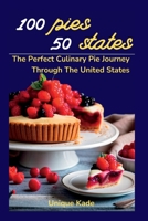 100 Pies, 50 States: The Perfect Culinary Pie Journey Through The United States B0CCCMRWRV Book Cover