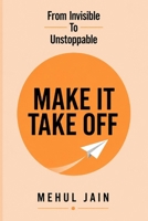 Make It Take Off: From Invisible to Unstoppable B0H2HB4CBJ Book Cover