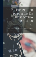 Petrus Pictor Burgensis De Prospectiva Pingendi: Nach Dem Codex Der Königlichen Bibliothek Zu Parma Nebst Deutscher Übersetzung Zum Erstenmale Veröffe 1016580126 Book Cover