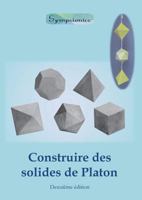 Construire Des Solides de Platon: Comment Construire Des Solides de Platon En Papier Ou En Carton Et Dessiner Des Modeles de Solides a la Regle Et Au Compas 9527163048 Book Cover