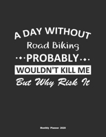 A Day Without Road Biking Probably Wouldn't Kill Me But Why Risk It Monthly Planner 2020: Monthly Calendar / Planner Road Biking Gift , 60 Pages, 8.5x11, Soft Cover, Matte Finish 1654229822 Book Cover