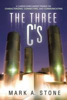 The Three C's: A Career Enrichment Primer on Characterizing, Connecting, and Communicating 1490818820 Book Cover