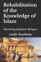 Rehabilitation of the Knowledge of Islam: Retrieving Authentic Religion B093CH3WK4 Book Cover