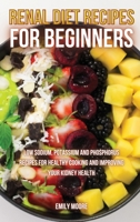 Renal Diet Recipes For Beginners: Low sodium, potassium and phosphorus recipes for healthy cooking and improving your kidney health 1802999671 Book Cover
