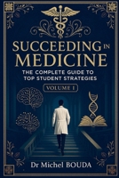 Succeeding In Medicine: The Complete Guide to Top Student Strategies Volume 1: FUNDAMENTALS AND LEARNING METHODS: The Cognitive Secrets of Top Medical Students Revealed B0FPBJK5QW Book Cover