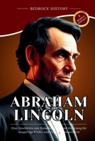 Abraham Lincoln: Eine Geschichte von Standhaftigkeit und Befreiung für neugierige Kinder und Geschichtsbegeisterte (Die Bedrock-Reihe) (German Edition) B0GZGV69CB Book Cover