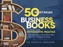 50 Must-Read Business Books to Grow Your Orthodontic Practice : Why These Classic Texts Matter More Than Ever in Today's Economy 099134684X Book Cover