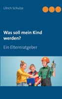Was soll mein Kind werden?: Ein Elternratgeber 3752660074 Book Cover