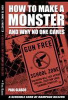 How To Make A Monster: A Sensible Look At Rampage Killers 1737735202 Book Cover