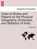 Index to Books and Papers on the Physical Geography, Antiquities, and Statistics of India. 1241499977 Book Cover