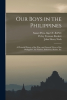 Our Boys in the Philippines: A Pictorial History of the War and General Views of the Philippines; The Natives, Industries, Habits, Etc 1018616365 Book Cover