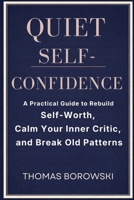 Quiet Confidence: A Practical Guide to Rebuild Self-Worth, Calm Your Inner Critic, and Break Old Patterns B0GNMWTRXD Book Cover