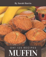 Oh! 123 Muffin Recipes: The Best Muffin Cookbook on Earth B08KR4Z122 Book Cover