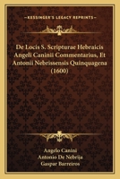 De Locis S. Scripturae Hebraicis Angeli Caninii Commentarius, Et Antonii Nebrissensis Quinquagena (1600) 1166602362 Book Cover
