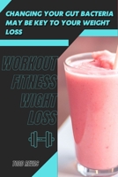 Changing Your Gut Bacteria May Be Key tо Your Weight Loss: Workout Fitness Wight Loss B09SNSNN71 Book Cover